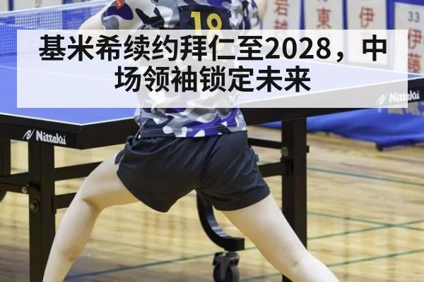 基米希续约拜仁至2028,中场领袖锁定未来